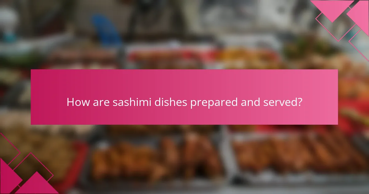 How are sashimi dishes prepared and served?