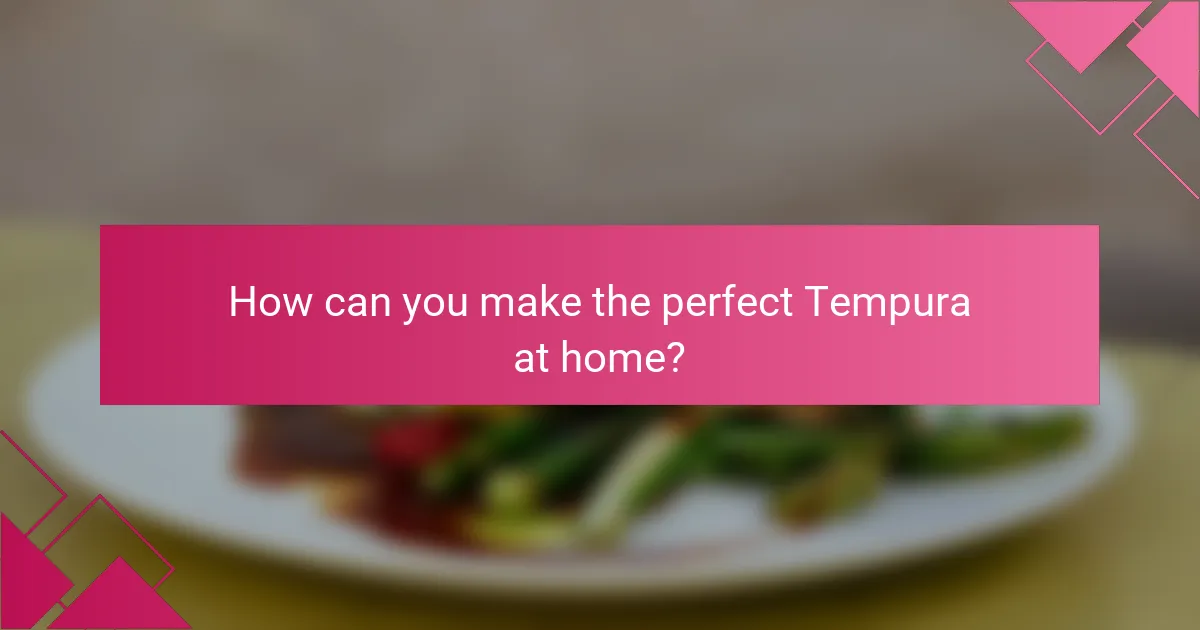 How can you make the perfect Tempura at home?