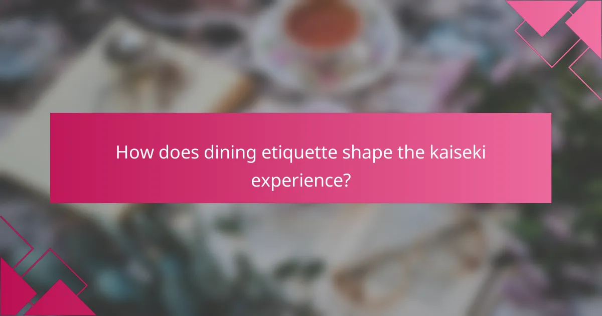 How does dining etiquette shape the kaiseki experience?