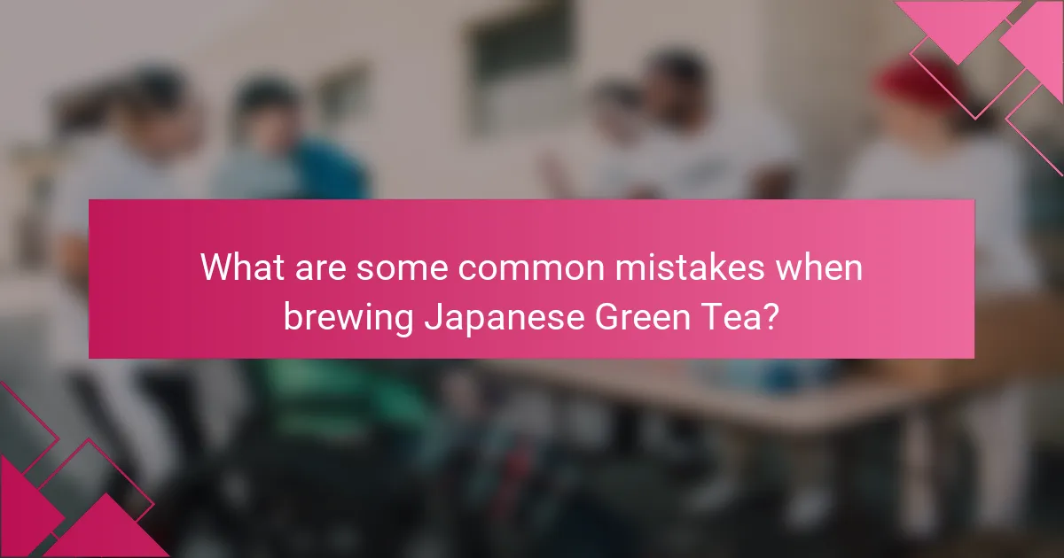 What are some common mistakes when brewing Japanese Green Tea?