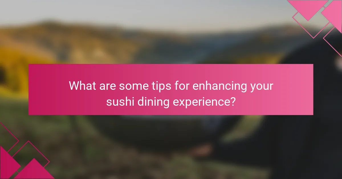 What are some tips for enhancing your sushi dining experience?