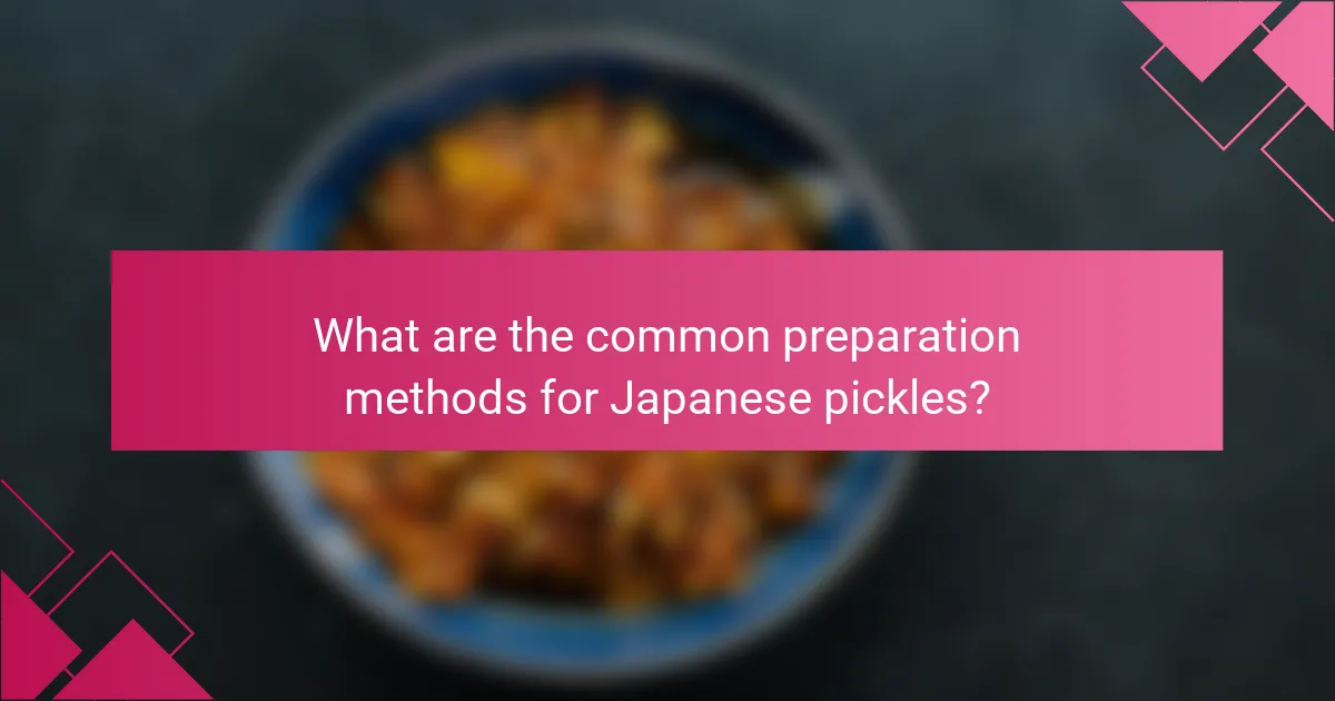 What are the common preparation methods for Japanese pickles?