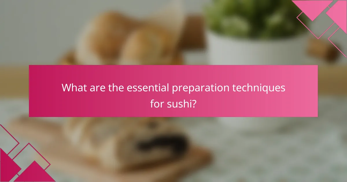 What are the essential preparation techniques for sushi?