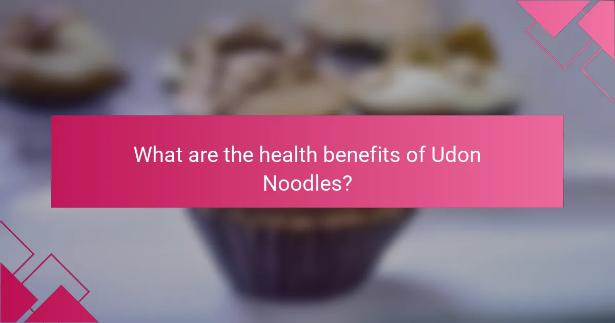 What are the health benefits of Udon Noodles?