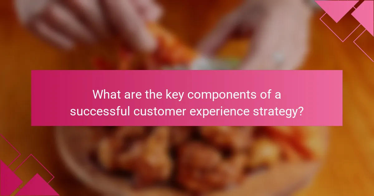 What are the key components of a successful customer experience strategy?