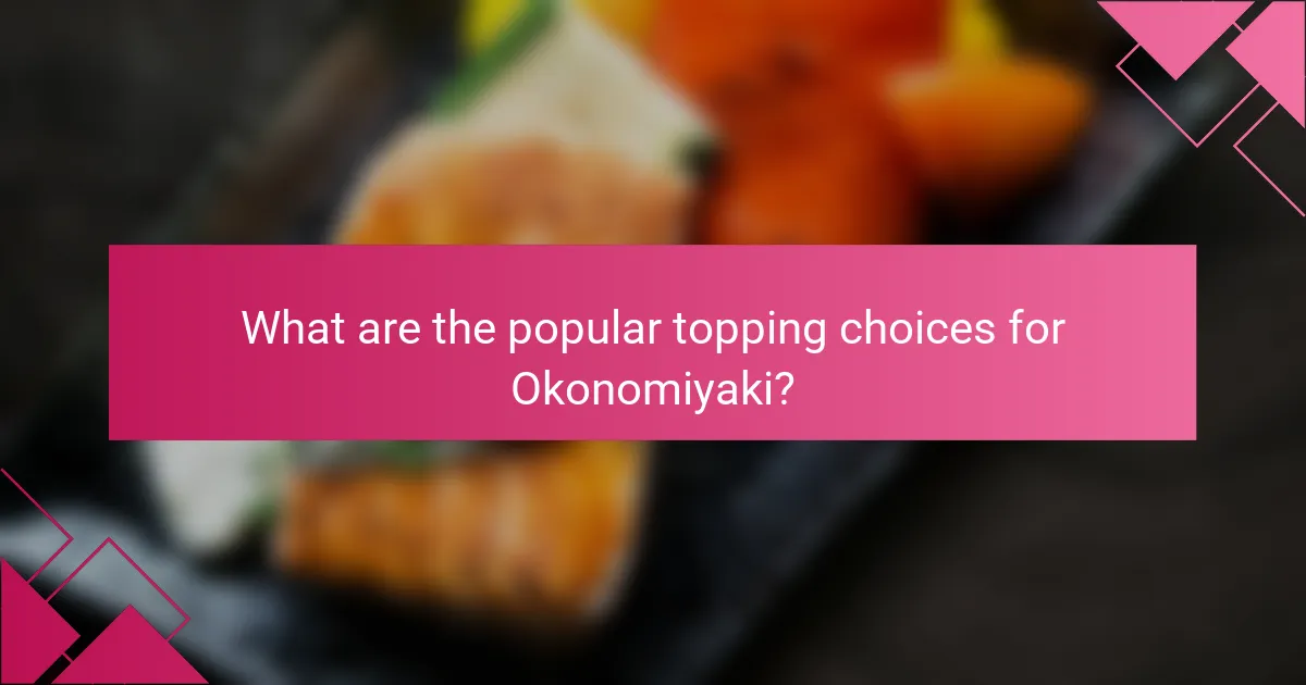 What are the popular topping choices for Okonomiyaki?