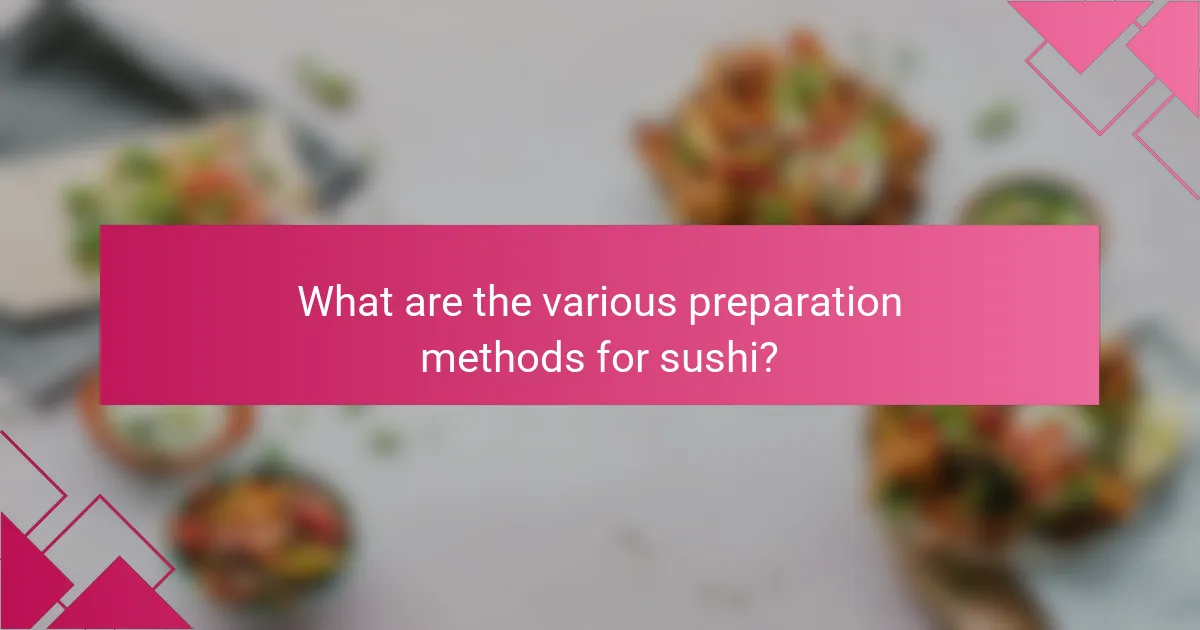 What are the various preparation methods for sushi?