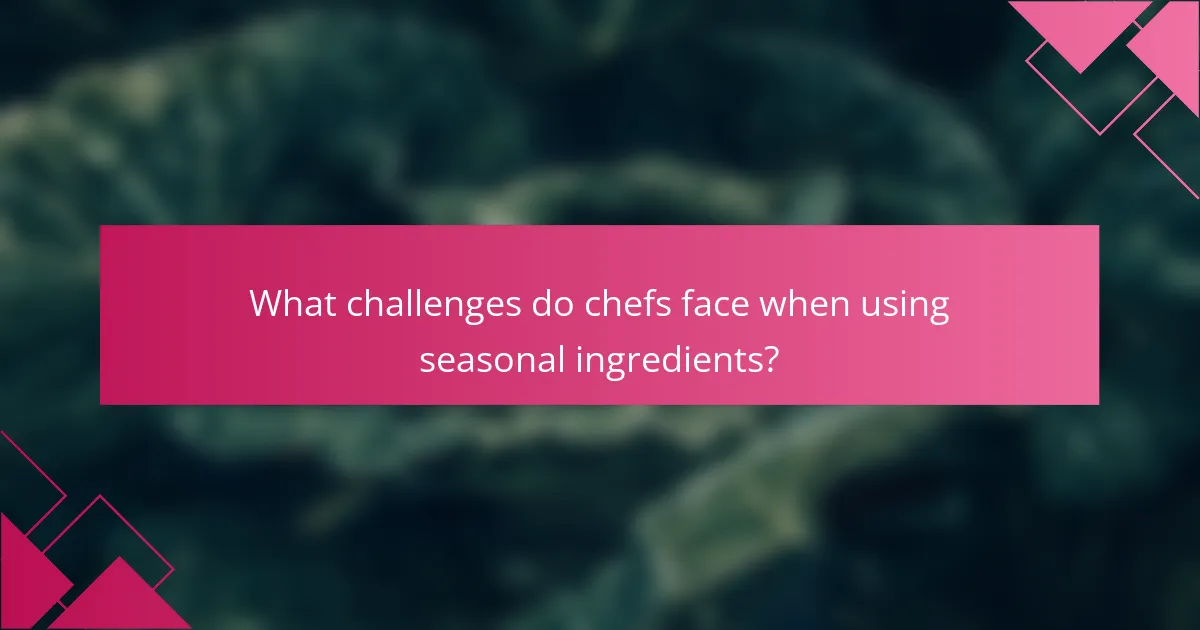 What challenges do chefs face when using seasonal ingredients?