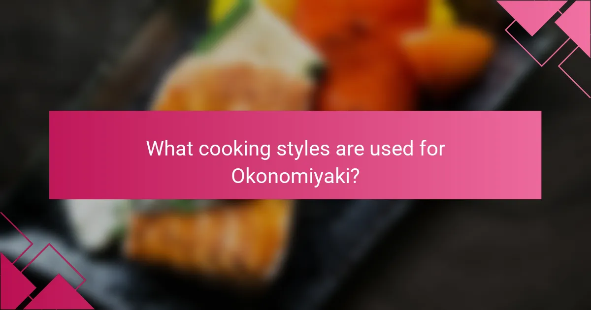 What cooking styles are used for Okonomiyaki?