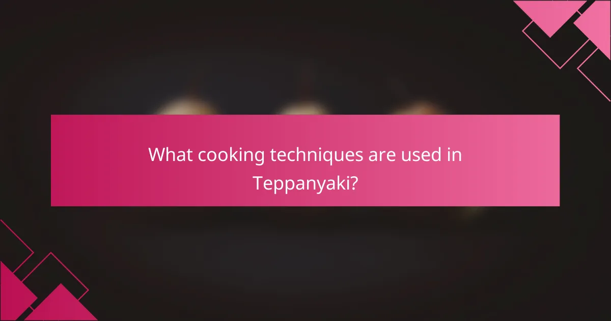 What cooking techniques are used in Teppanyaki?