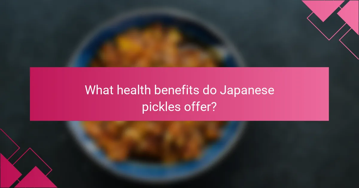 What health benefits do Japanese pickles offer?