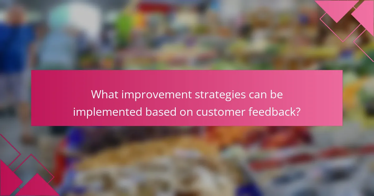 What improvement strategies can be implemented based on customer feedback?