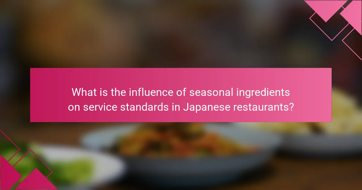 What is the influence of seasonal ingredients on service standards in Japanese restaurants?