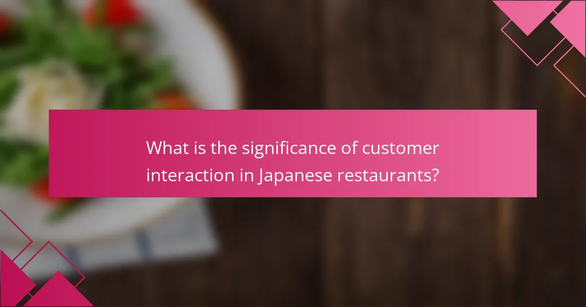 What is the significance of customer interaction in Japanese restaurants?