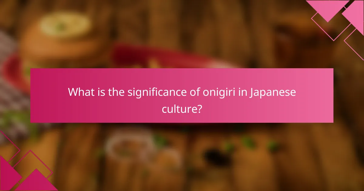 What is the significance of onigiri in Japanese culture?