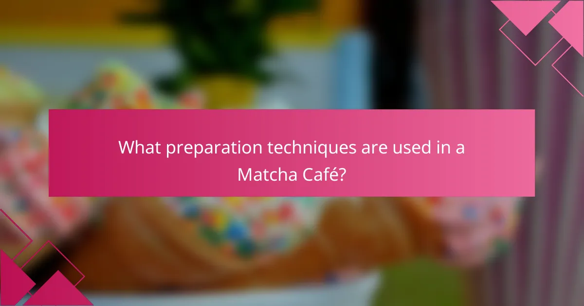 What preparation techniques are used in a Matcha Café?