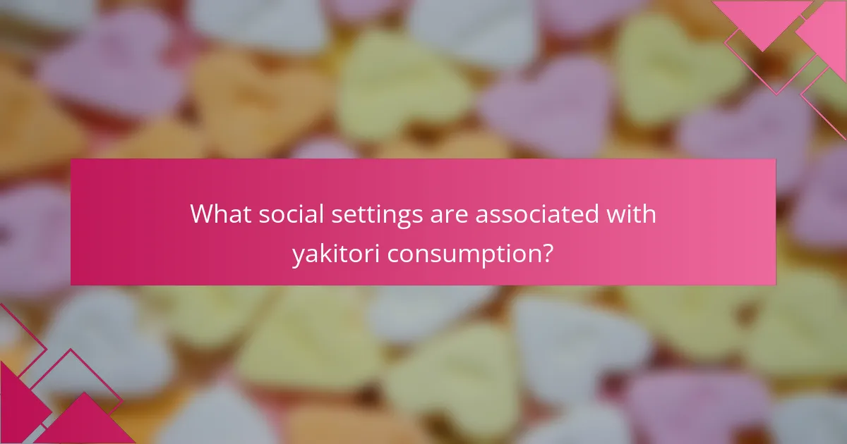 What social settings are associated with yakitori consumption?